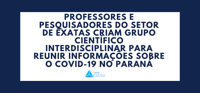 Professores e pesquisadores do Setor de Exatas criam grupo científico interdisciplinar para reunir informações sobre o COVID-19 no Paraná