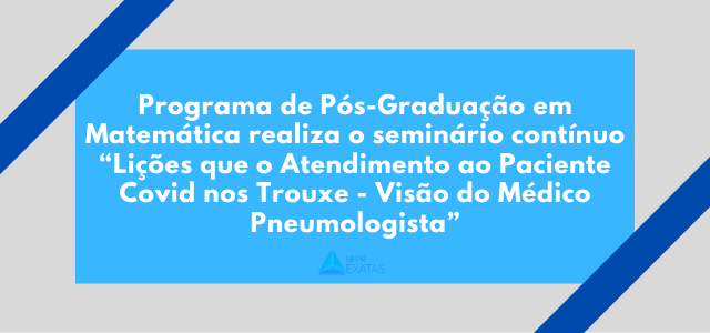 Programa de Pós-Graduação em Matemática realiza o seminário contínuo “Lições que o Atendimento ao Paciente Covid nos Trouxe – Visão do Médico Pneumologista”